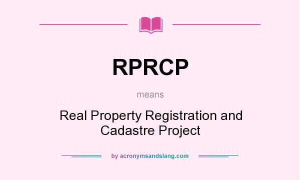 What does RPRCP mean? It stands for Real Property Registration and Cadastre Project