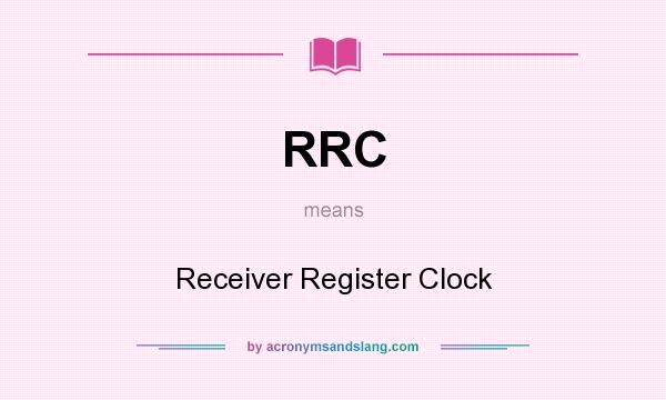What does RRC mean? It stands for Receiver Register Clock