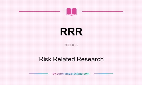 What does RRR mean? It stands for Risk Related Research