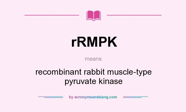 What does rRMPK mean? It stands for recombinant rabbit muscle-type pyruvate kinase