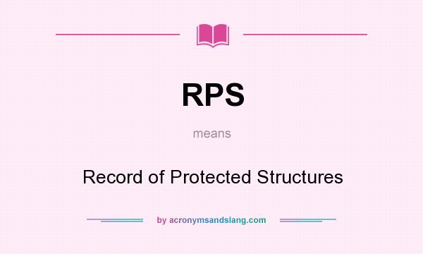 What does RPS mean? It stands for Record of Protected Structures