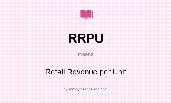 What does RRPU mean? It stands for Retail Revenue per Unit