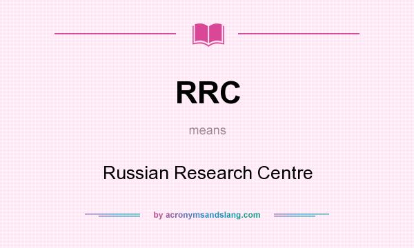 What does RRC mean? It stands for Russian Research Centre