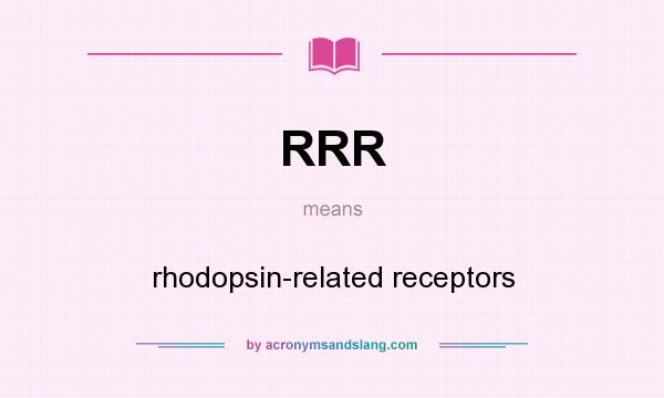 What does RRR mean? It stands for rhodopsin-related receptors