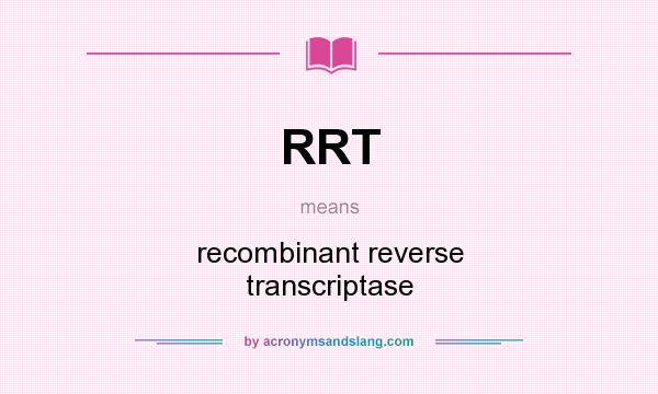 What does RRT mean? It stands for recombinant reverse transcriptase