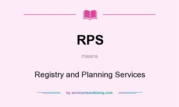 What does RPS mean? It stands for Registry and Planning Services