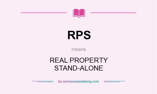 What does RPS mean? It stands for REAL PROPERTY STAND-ALONE