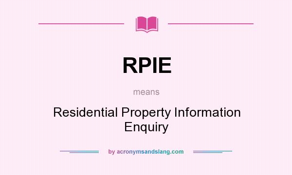 What does RPIE mean? It stands for Residential Property Information Enquiry