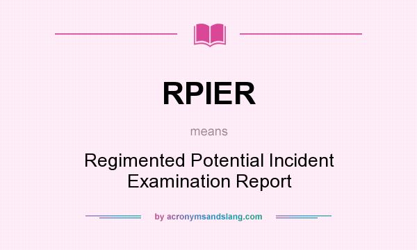What does RPIER mean? It stands for Regimented Potential Incident Examination Report