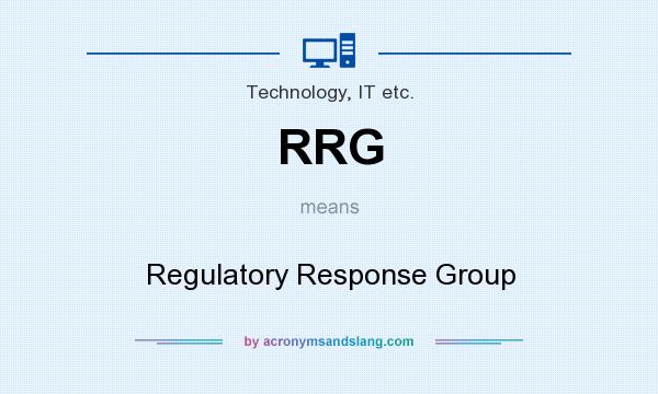 What does RRG mean? It stands for Regulatory Response Group