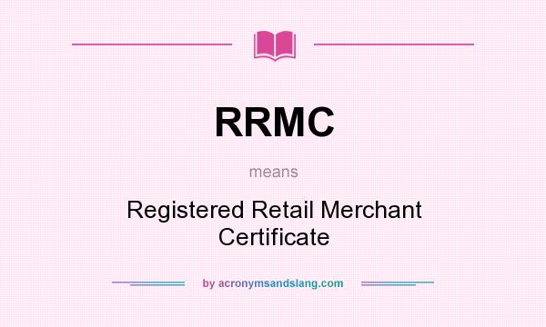 What does RRMC mean? It stands for Registered Retail Merchant Certificate
