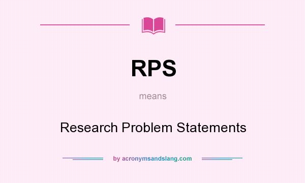 What does RPS mean? It stands for Research Problem Statements