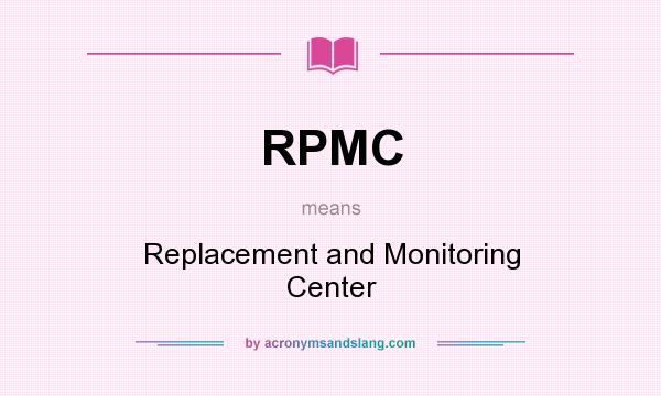 What does RPMC mean? It stands for Replacement and Monitoring Center