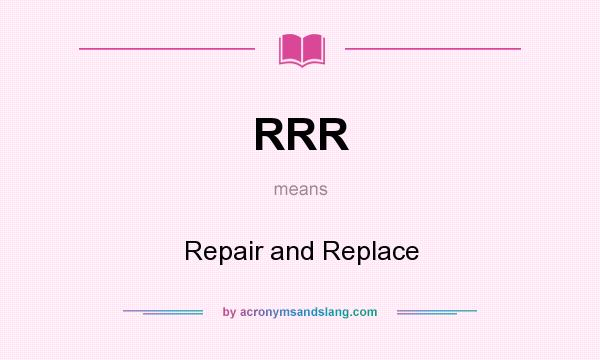 What does RRR mean? It stands for Repair and Replace