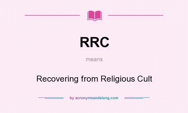 What does RRC mean? It stands for Recovering from Religious Cult