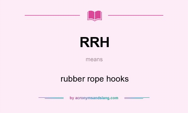 What does RRH mean? It stands for rubber rope hooks