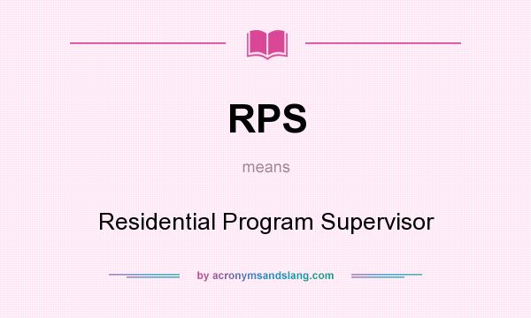 What does RPS mean? It stands for Residential Program Supervisor