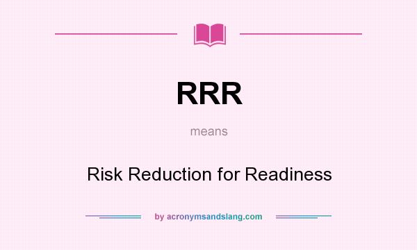 What does RRR mean? It stands for Risk Reduction for Readiness