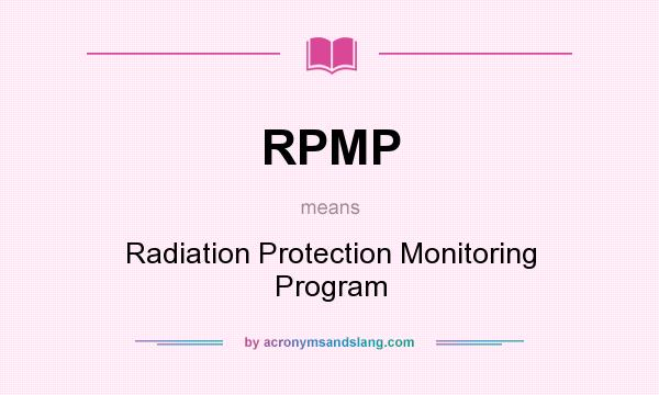 What does RPMP mean? It stands for Radiation Protection Monitoring Program