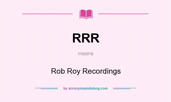 What does RRR mean? It stands for Rob Roy Recordings