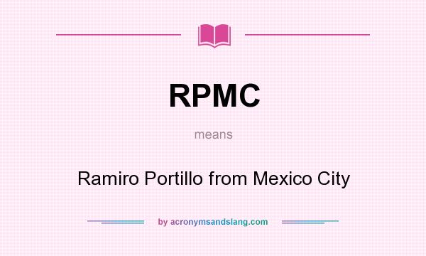 What does RPMC mean? It stands for Ramiro Portillo from Mexico City
