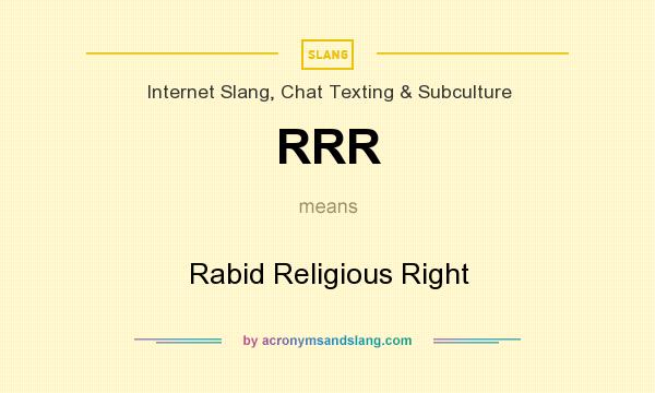 What does RRR mean? It stands for Rabid Religious Right