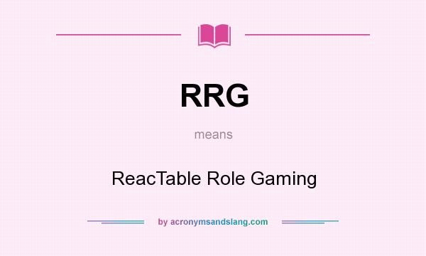 What does RRG mean? It stands for ReacTable Role Gaming