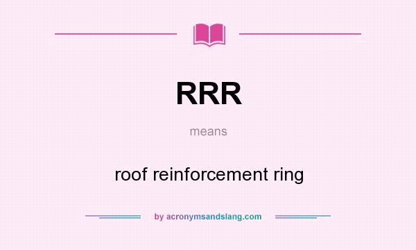 What does RRR mean? It stands for roof reinforcement ring