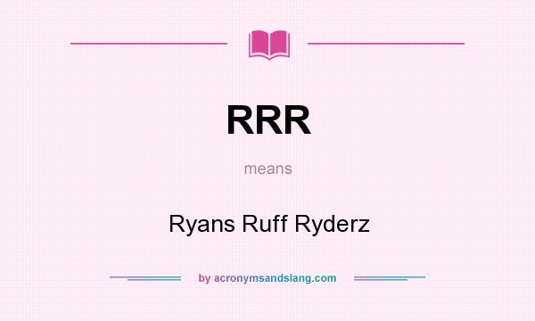 What does RRR mean? It stands for Ryans Ruff Ryderz