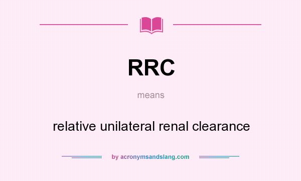 What does RRC mean? It stands for relative unilateral renal clearance