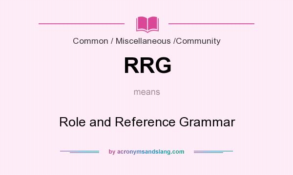 What does RRG mean? It stands for Role and Reference Grammar