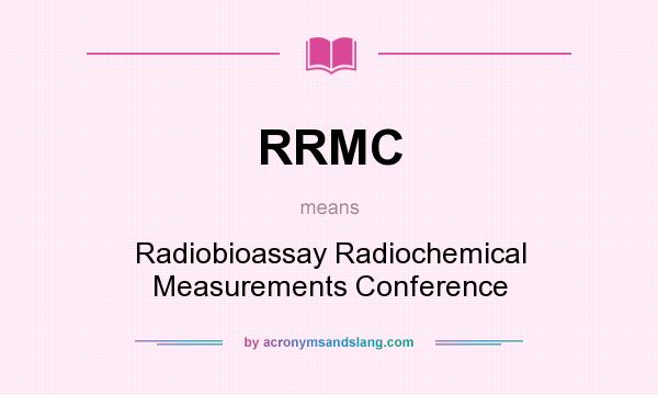 What does RRMC mean? It stands for Radiobioassay Radiochemical Measurements Conference