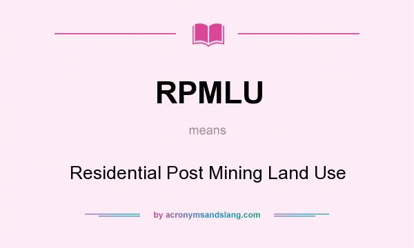 What does RPMLU mean? It stands for Residential Post Mining Land Use