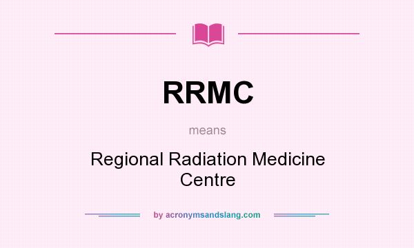 What does RRMC mean? It stands for Regional Radiation Medicine Centre