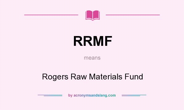 What does RRMF mean? It stands for Rogers Raw Materials Fund