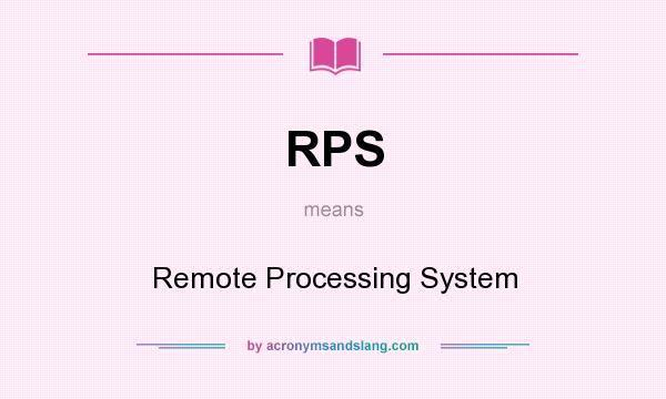 What does RPS mean? It stands for Remote Processing System