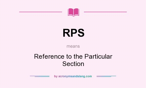 What does RPS mean? It stands for Reference to the Particular Section