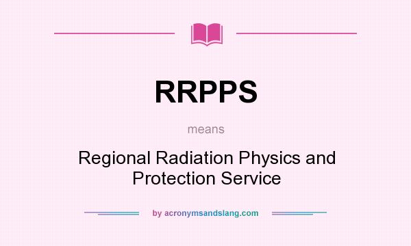 What does RRPPS mean? It stands for Regional Radiation Physics and Protection Service