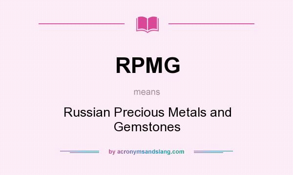 What does RPMG mean? It stands for Russian Precious Metals and Gemstones