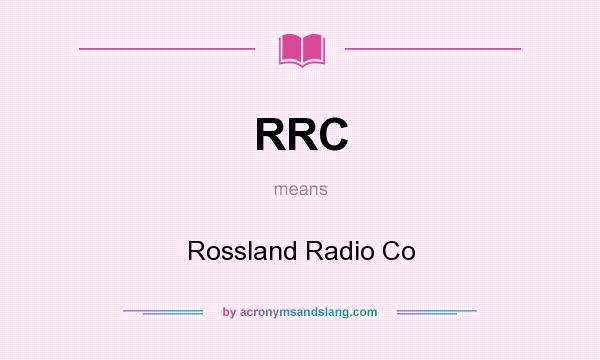 What does RRC mean? It stands for Rossland Radio Co