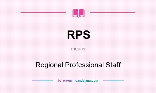 What does RPS mean? It stands for Regional Professional Staff
