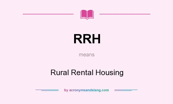 What does RRH mean? It stands for Rural Rental Housing