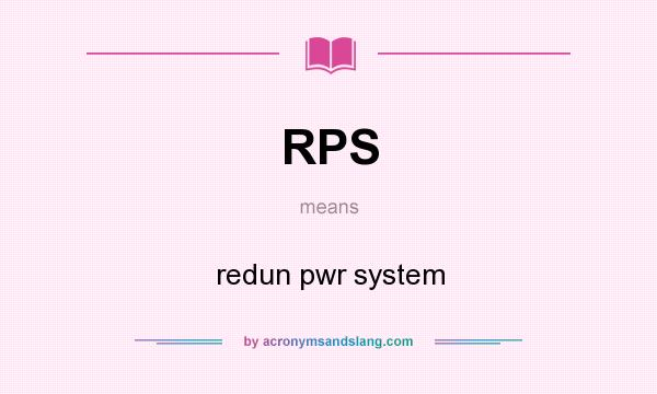What does RPS mean? It stands for redun pwr system