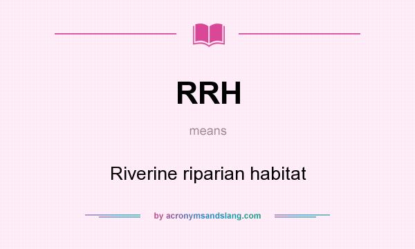 What does RRH mean? It stands for Riverine riparian habitat