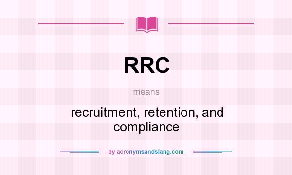 What does RRC mean? It stands for recruitment, retention, and compliance