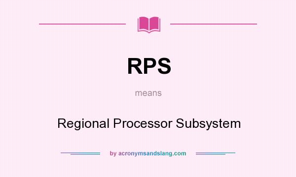 What does RPS mean? It stands for Regional Processor Subsystem