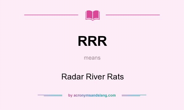 What does RRR mean? It stands for Radar River Rats