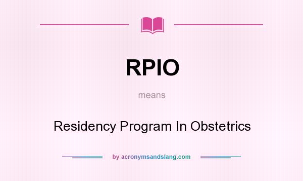 What does RPIO mean? It stands for Residency Program In Obstetrics