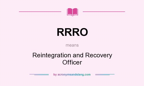 What does RRRO mean? It stands for Reintegration and Recovery Officer