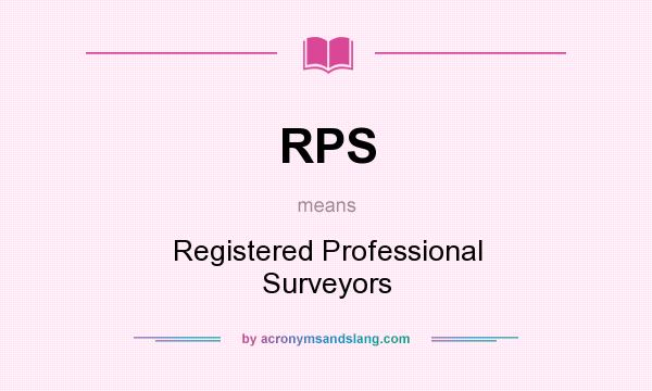 What does RPS mean? It stands for Registered Professional Surveyors